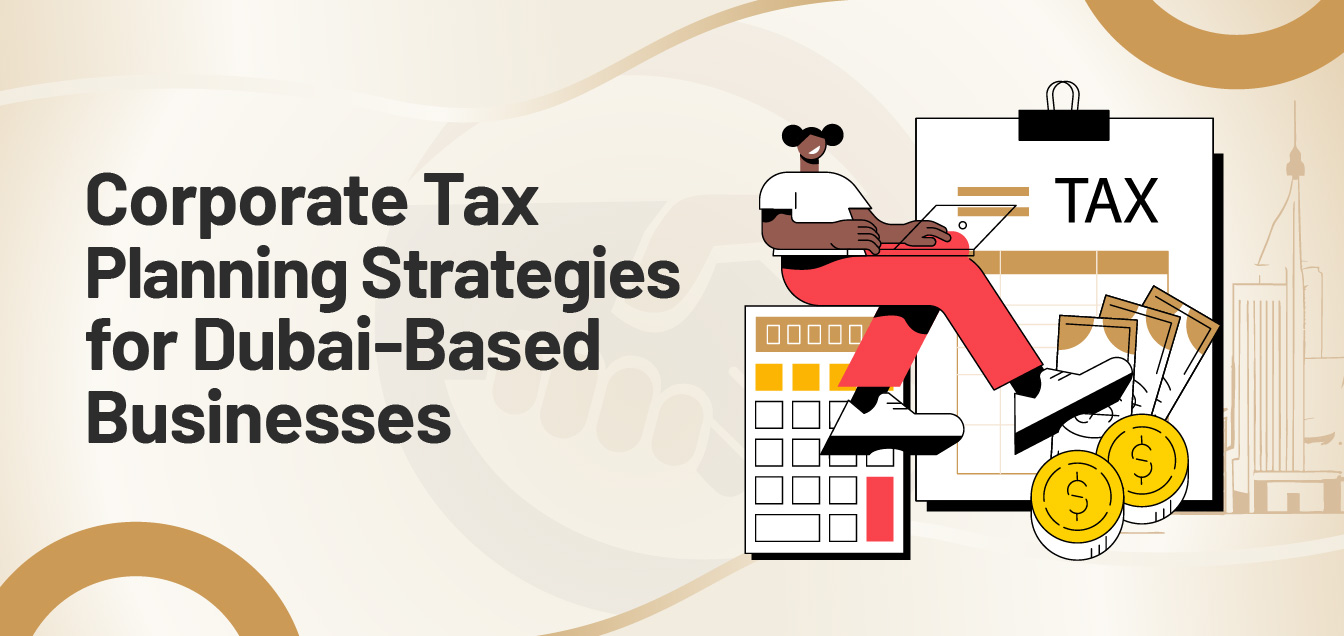 Corporate Tax Planning Strategies for Dubai-Based Businesses